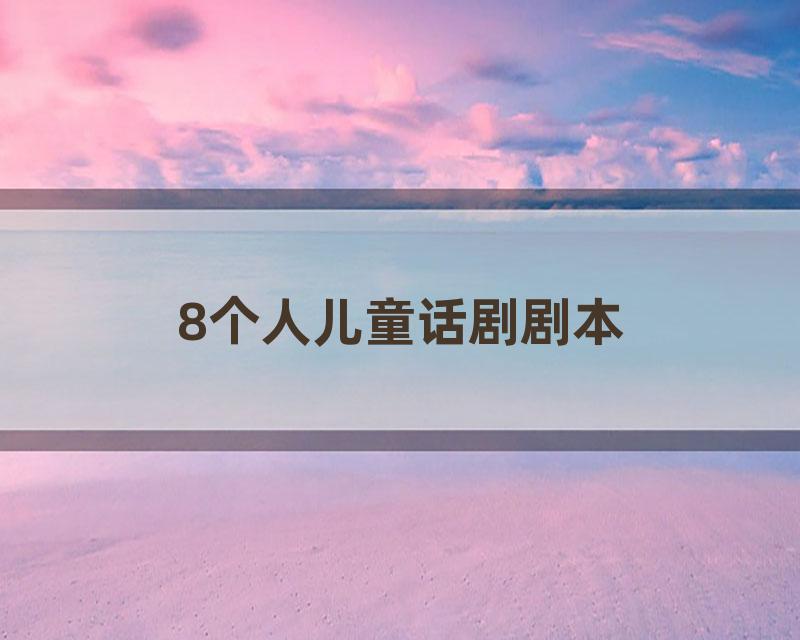 8个人儿童话剧剧本