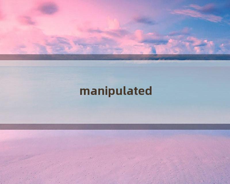 manipulated