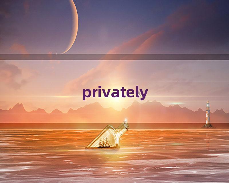 privately