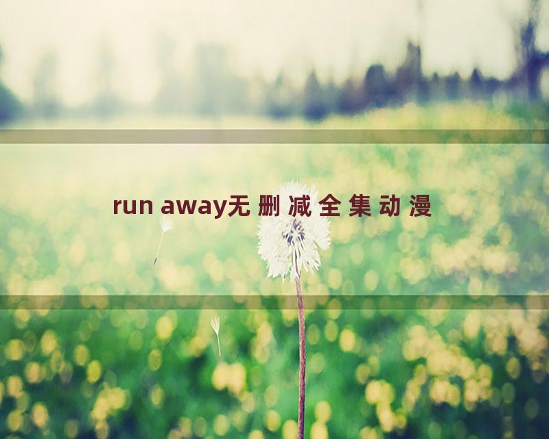 run away无删减全集动漫