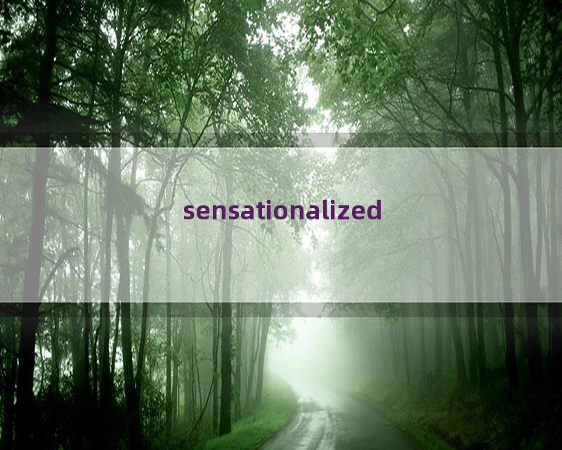 sensationalized